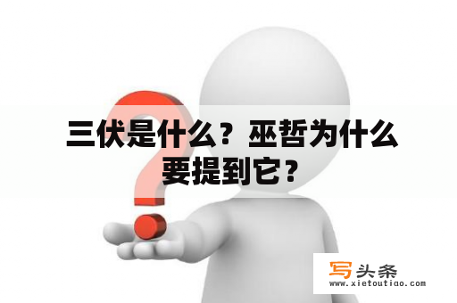  三伏是什么？巫哲为什么要提到它？