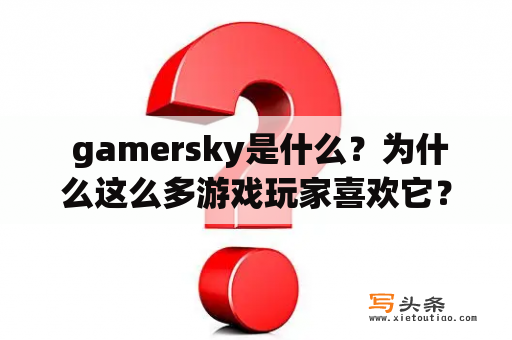  gamersky是什么？为什么这么多游戏玩家喜欢它？