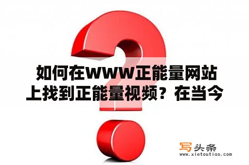  如何在WWW正能量网站上找到正能量视频？在当今充满负能量的社会中，我们需要一些正能量的东西来激励和支持自己。WWW正能量网站就是一个提供正能量视频的好地方。在这个网站上，你可以找到各种类型的正能量视频，包括励志故事、感人短片、美好时刻等等。以下是一些你可以在WWW正能量网站上找到的正能量视频。