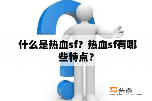  什么是热血sf？热血sf有哪些特点？