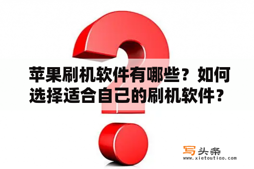  苹果刷机软件有哪些？如何选择适合自己的刷机软件？