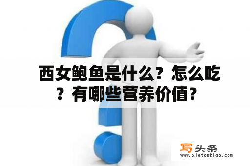   西女鲍鱼是什么？怎么吃？有哪些营养价值？