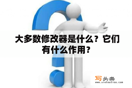  大多数修改器是什么？它们有什么作用？