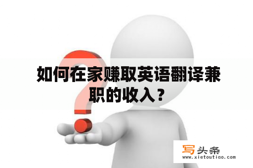  如何在家赚取英语翻译兼职的收入？