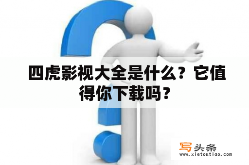  四虎影视大全是什么？它值得你下载吗？