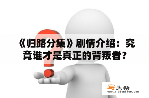  《归路分集》剧情介绍：究竟谁才是真正的背叛者？