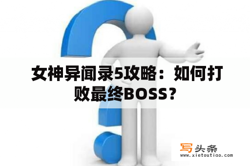  女神异闻录5攻略：如何打败最终BOSS？