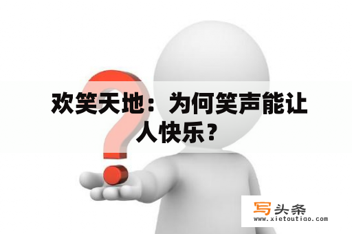  欢笑天地：为何笑声能让人快乐？