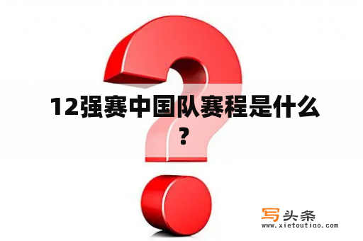  12强赛中国队赛程是什么？