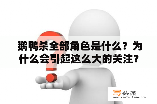  鹅鸭杀全部角色是什么？为什么会引起这么大的关注？