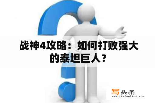  战神4攻略：如何打败强大的泰坦巨人？