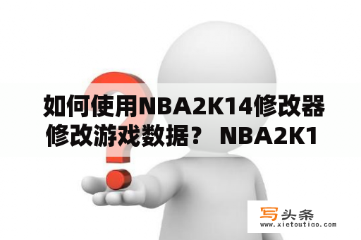  如何使用NBA2K14修改器修改游戏数据？ NBA2K14修改器 