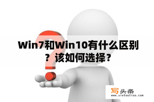  Win7和Win10有什么区别？该如何选择？