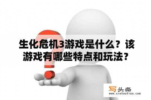  生化危机3游戏是什么？该游戏有哪些特点和玩法？