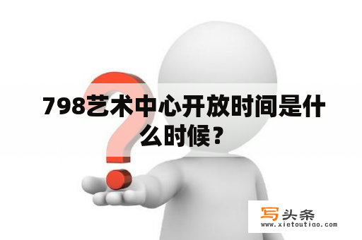  798艺术中心开放时间是什么时候？