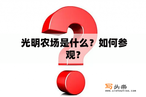  光明农场是什么？如何参观？