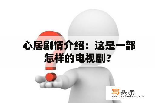  心居剧情介绍：这是一部怎样的电视剧？