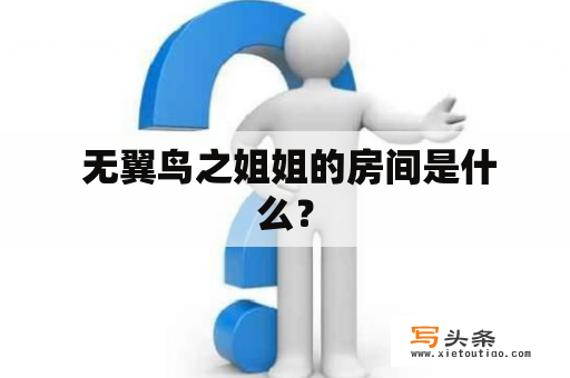  无翼鸟之姐姐的房间是什么？