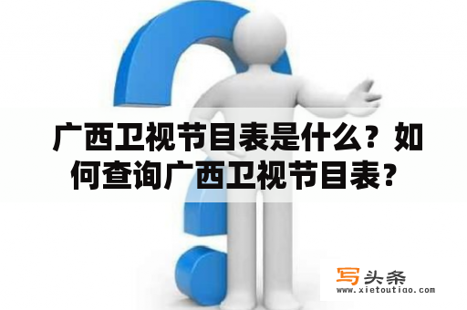  广西卫视节目表是什么？如何查询广西卫视节目表？