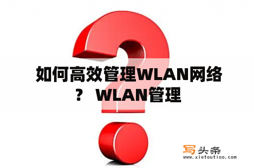  如何高效管理WLAN网络？ WLAN管理