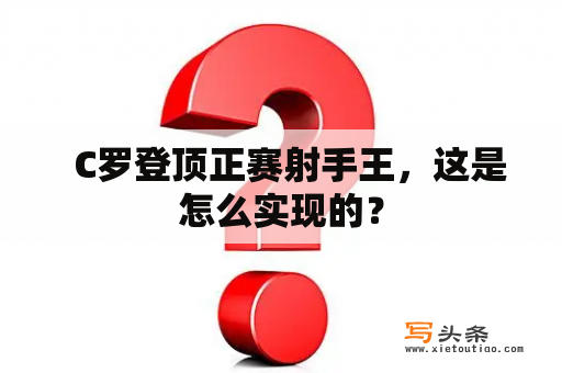   C罗登顶正赛射手王，这是怎么实现的？