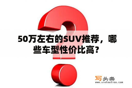  50万左右的SUV推荐，哪些车型性价比高？