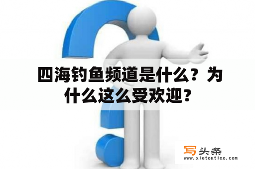  四海钓鱼频道是什么？为什么这么受欢迎？