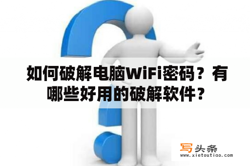  如何破解电脑WiFi密码？有哪些好用的破解软件？