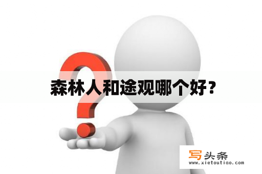  森林人和途观哪个好？