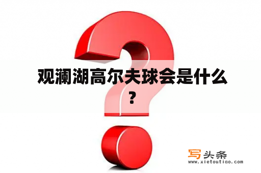  观澜湖高尔夫球会是什么？