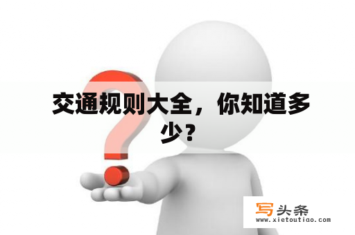  交通规则大全，你知道多少？