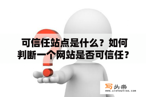  可信任站点是什么？如何判断一个网站是否可信任？