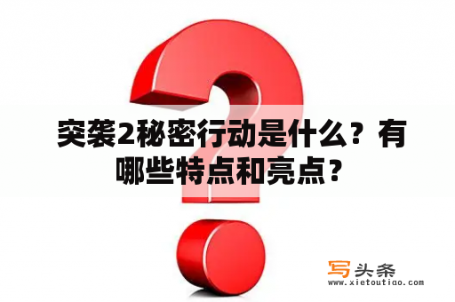  突袭2秘密行动是什么？有哪些特点和亮点？