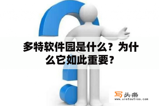  多特软件园是什么？为什么它如此重要？