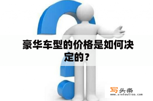  豪华车型的价格是如何决定的？