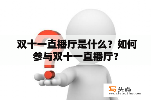  双十一直播厅是什么？如何参与双十一直播厅？