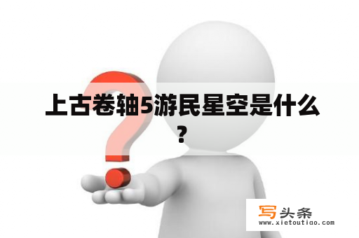  上古卷轴5游民星空是什么？