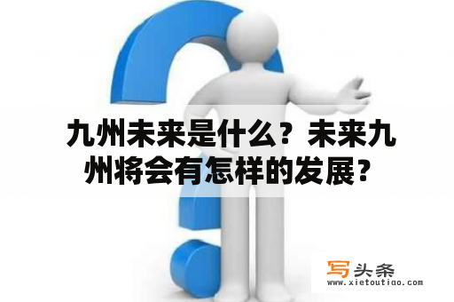  九州未来是什么？未来九州将会有怎样的发展？