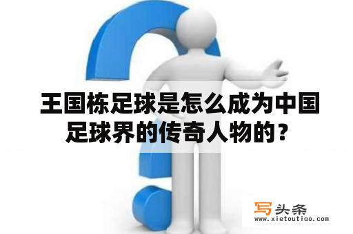  王国栋足球是怎么成为中国足球界的传奇人物的？