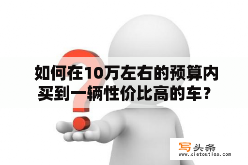  如何在10万左右的预算内买到一辆性价比高的车？