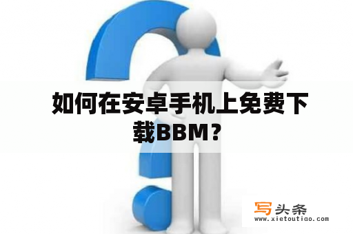  如何在安卓手机上免费下载BBM？