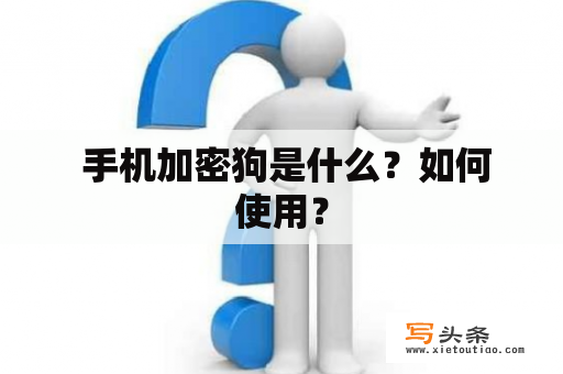  手机加密狗是什么？如何使用？