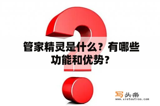  管家精灵是什么？有哪些功能和优势？