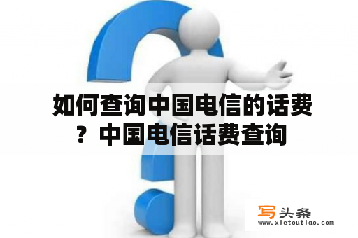  如何查询中国电信的话费？中国电信话费查询