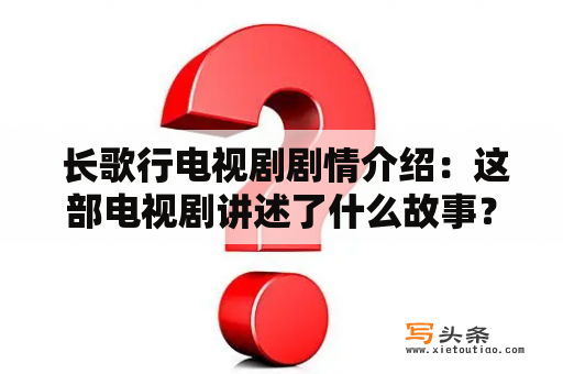  长歌行电视剧剧情介绍：这部电视剧讲述了什么故事？