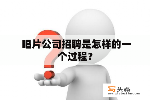  唱片公司招聘是怎样的一个过程？