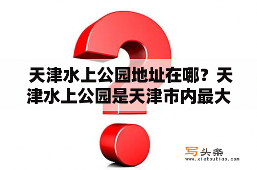  天津水上公园地址在哪？天津水上公园是天津市内最大的水上游乐场，位于南开区津湾广场以南，海河东岸的水滨公园内。公园内有大片草坪、人工沙滩、水上游乐设施等，是市民和游客休闲娱乐的好去处。