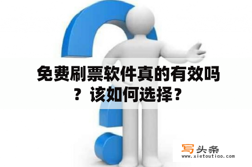  免费刷票软件真的有效吗？该如何选择？