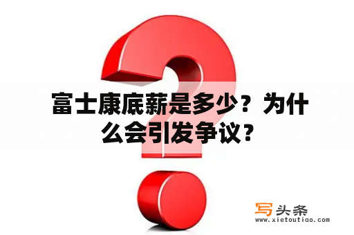  富士康底薪是多少？为什么会引发争议？