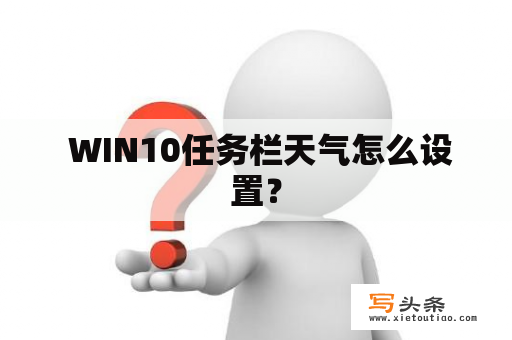  WIN10任务栏天气怎么设置？